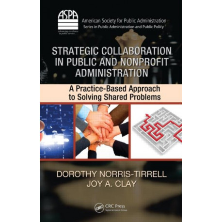 Strategic Collaboration in Public and Nonprofit Administration: A Practice-Based Approach to Solving Shared Problems