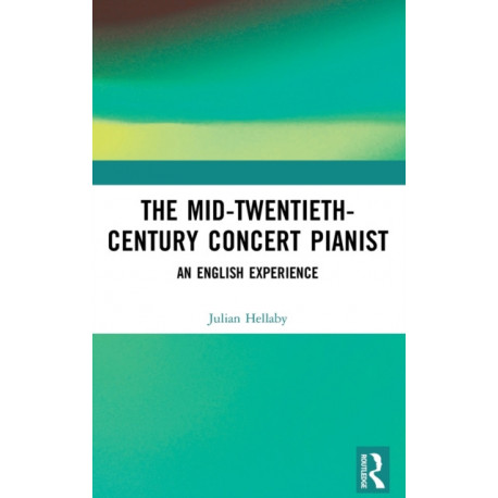 The Mid-Twentieth-Century Concert Pianist: An English Experience
