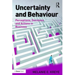 Uncertainty and Behaviour: Perceptions, Decisions and Actions in Business