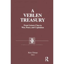 A Veblen Treasury: From Leisure Class to War, Peace and Capitalism: From Leisure Class to War, Peace and Capitalism