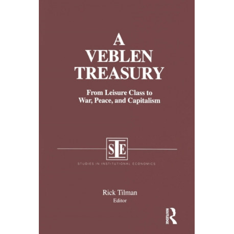 A Veblen Treasury: From Leisure Class to War, Peace and Capitalism: From Leisure Class to War, Peace and Capitalism
