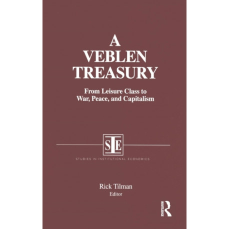 A Veblen Treasury: From Leisure Class to War, Peace and Capitalism: From Leisure Class to War, Peace and Capitalism