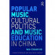 Popular Music, Cultural Politics and Music Education in China