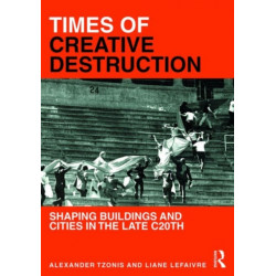 Times of Creative Destruction: Shaping Buildings and Cities in the late C20th