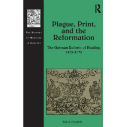 Plague, Print, and the Reformation: The German Reform of Healing, 1473–1573