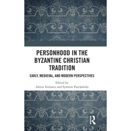 Personhood in the Byzantine Christian Tradition: Early, Medieval, and Modern Perspectives