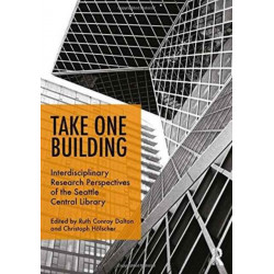 Take One Building : Interdisciplinary Research Perspectives of the Seattle Central Library