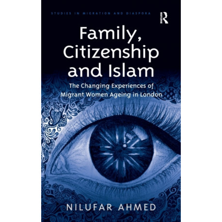 Family, Citizenship and Islam: The Changing Experiences of Migrant Women Ageing in London