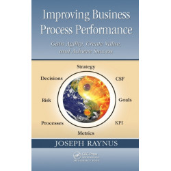 Improving Business Process Performance: Gain Agility, Create Value, and Achieve Success