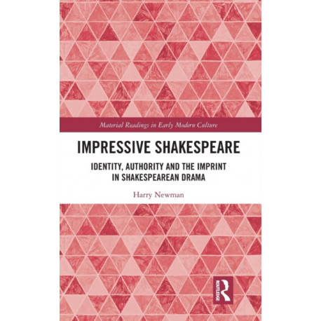 Impressive Shakespeare: Identity, Authority and the Imprint in Shakespearean Drama