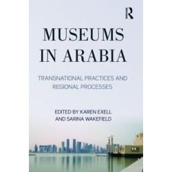 Museums in Arabia: Transnational Practices and Regional Processes