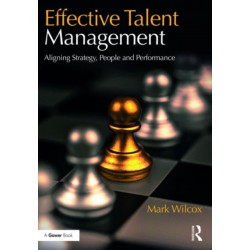 Effective Talent Management: Aligning Strategy, People and Performance