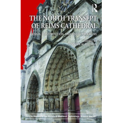 The North Transept of Reims Cathedral: Design, Construction, and Visual Programs