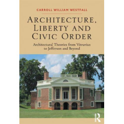 Architecture, Liberty and Civic Order: Architectural Theories from Vitruvius to Jefferson and Beyond