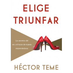 Elige triunfar: Los secretos del ser y el hacer de mujeres emprendedoras