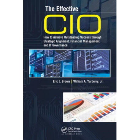 The Effective CIO: How to Achieve Outstanding Success through Strategic Alignment, Financial Management, and IT Governance
