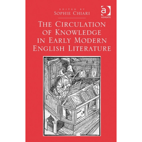 The Circulation of Knowledge in Early Modern English Literature