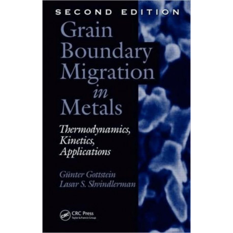 Grain Boundary Migration in Metals: Thermodynamics, Kinetics, Applications, Second Edition
