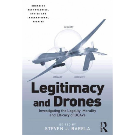 Legitimacy and Drones: Investigating the Legality, Morality and Efficacy of UCAVs