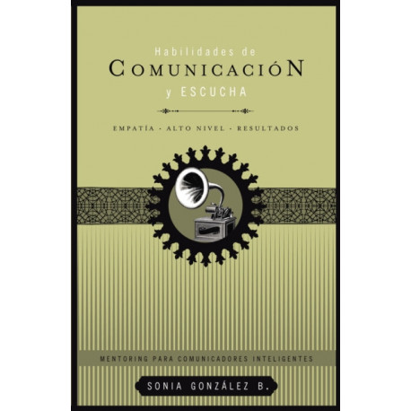 Habilidades de comunicacion y escucha: Empatia + alto nivel + resultados