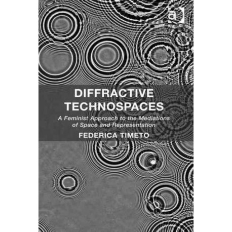 Diffractive Technospaces: A Feminist Approach to the Mediations of Space and Representation