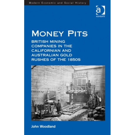 Money Pits: British Mining Companies in the Californian and Australian Gold Rushes of the 1850s