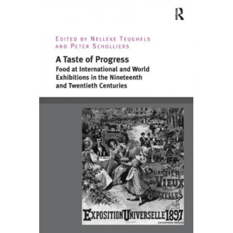 A Taste of Progress: Food at International and World Exhibitions in the Nineteenth and Twentieth Centuries