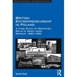 British Entrepreneurship in Poland: A Case Study of Bradford Mills at Marki near Warsaw, 1883-1939
