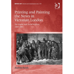 Printing and Painting the News in Victorian London: The Graphic and Social Realism, 1869-1891