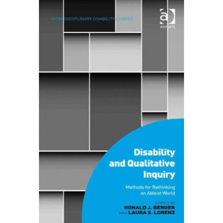 Disability and Qualitative Inquiry: Methods for Rethinking an Ableist World