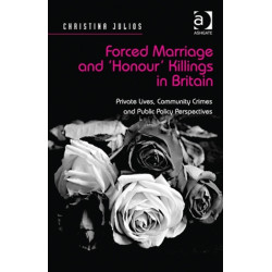 Forced Marriage and 'Honour' Killings in Britain: Private Lives, Community Crimes and Public Policy Perspectives