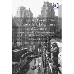 Collage in Twentieth-Century Art, Literature, and Culture: Joseph Cornell, William Burroughs, Frank O’Hara, and Bob Dylan