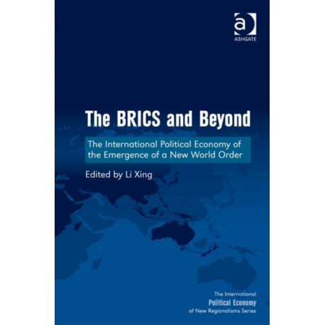 The BRICS and Beyond: The International Political Economy of the Emergence of a New World Order