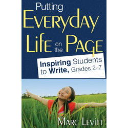 Putting Everyday Life on the Page: Inspiring Students to Write, Grades 2-7