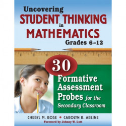 Uncovering Student Thinking in Mathematics, Grades 6-12: 30 Formative Assessment Probes for the Secondary Classroom