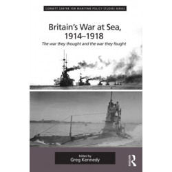 Britain's War At Sea, 1914-1918: The war they thought and the war they fought