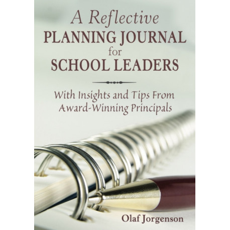 A Reflective Planning Journal for School Leaders: With Insights and Tips From Award-Winning Principals