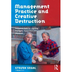Management Practice and Creative Destruction: Existential Skills for Inquiring Managers, Researchers and Educators