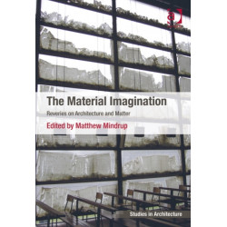 The Material Imagination: Reveries on Architecture and Matter