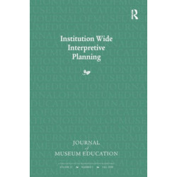 Institution Wide Interpretive Planning: Journal of Museum Education 33:3 Thematic Issue