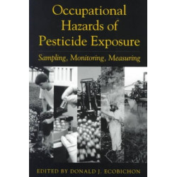 Occupational Hazards Of Pesticide Exposure: Sampling, Monitoring, Measuring