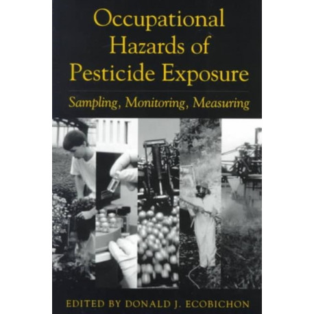 Occupational Hazards Of Pesticide Exposure: Sampling, Monitoring, Measuring