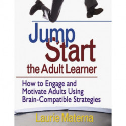 Jump-Start the Adult Learner: How to Engage and Motivate Adults Using Brain-Compatible Strategies