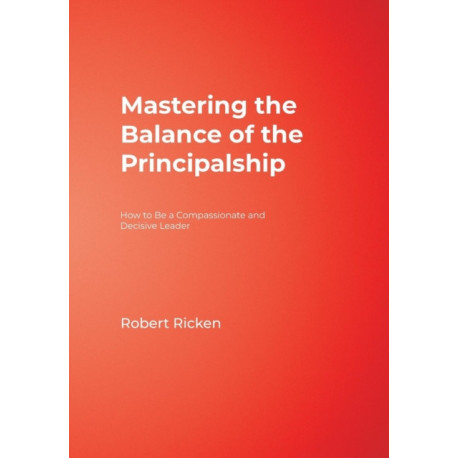 Mastering the Balance of the Principalship: How to Be a Compassionate and Decisive Leader