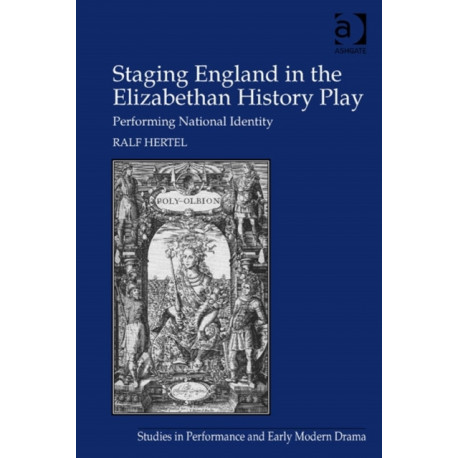 Staging England in the Elizabethan History Play: Performing National Identity