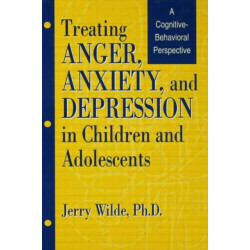 Treating Anger, Anxiety, And Depression In Children And Adolescents: A Cognitive-Behavioral Perspective