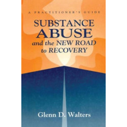 Substance Abuse And The New Road To Recovery: A Practitioner's Guide