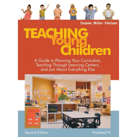 Teaching Young Children, Preschool-K: A Guide to Planning Your Curriculum, Teaching Through Learning Centers, and Just About Everything Else