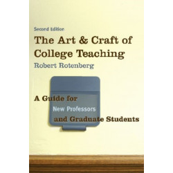 The Art and Craft of College Teaching: A Guide for New Professors and Graduate Students