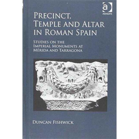 Precinct, Temple and Altar in Roman Spain: Studies on the Imperial Monuments at M-da and Tarragona